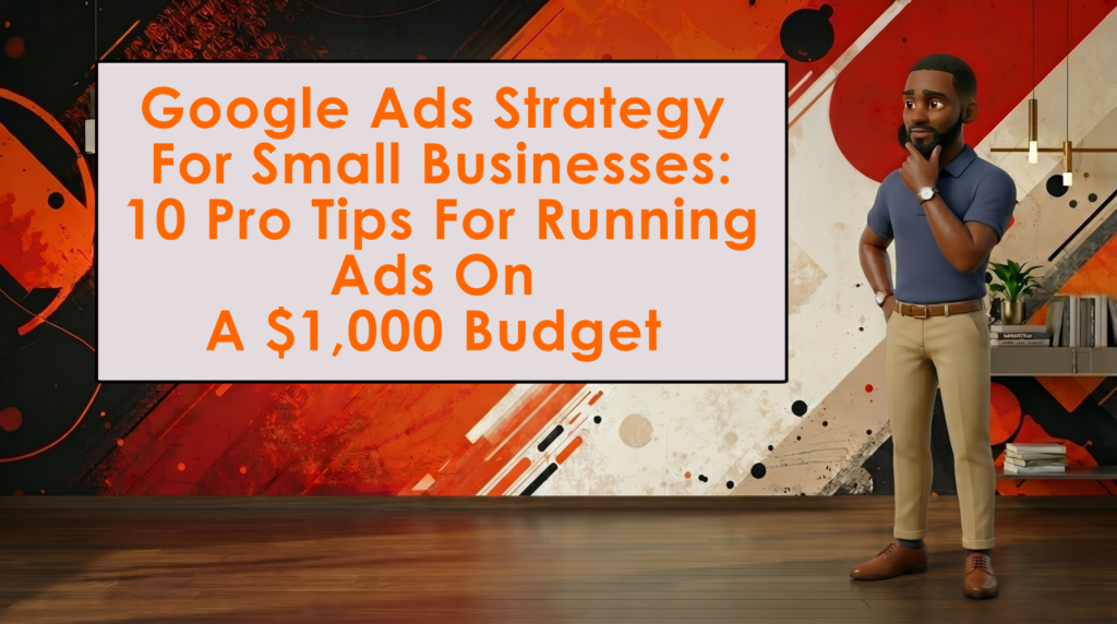 Google Ads strategy for small business owners with a budget of under $1,000 per month.
